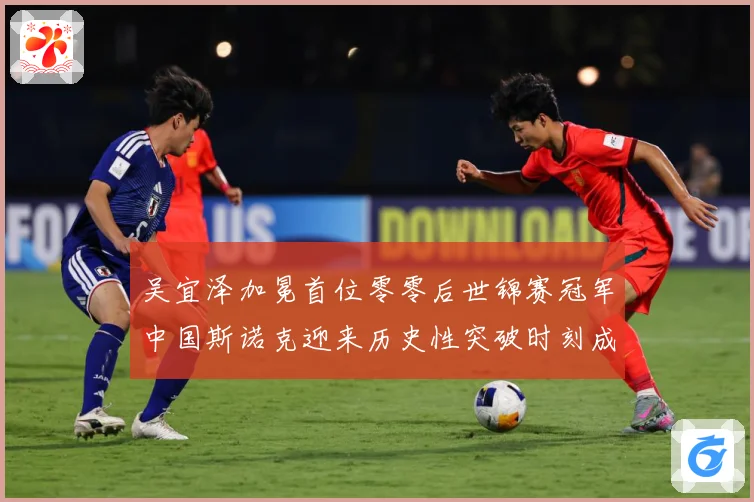 吴宜泽加冕首位零零后世锦赛冠军中国斯诺克迎来历史性突破时刻成长观察：最新赛事动态与深度分析
