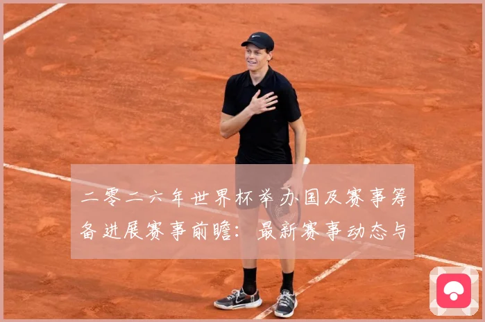 二零二六年世界杯举办国及赛事筹备进展赛事前瞻：最新赛事动态与深度分析