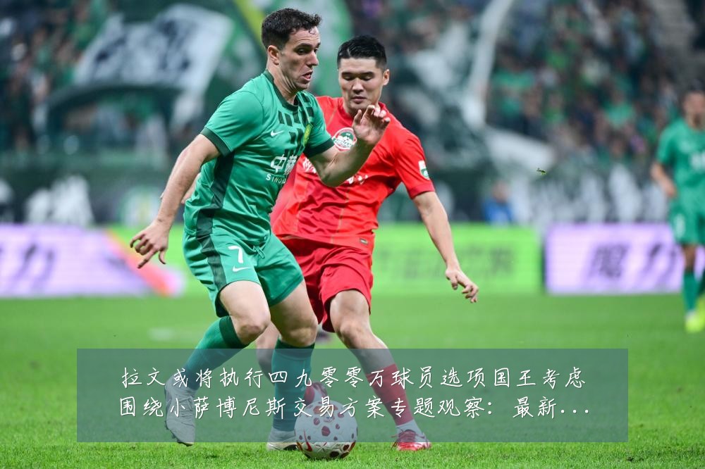 拉文或将执行四九零零万球员选项国王考虑围绕小萨博尼斯交易方案专题观察：最新赛事动态与深度分析